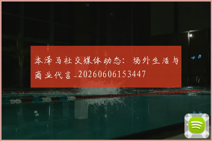 本泽马社交媒体动态:场外生活与商业代言_20260606153447