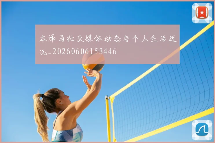 本泽马社交媒体动态与个人生活近况_20260606153446